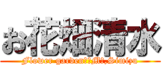 お花畑清水 (Flower garden　　Mｓ,Simizu)