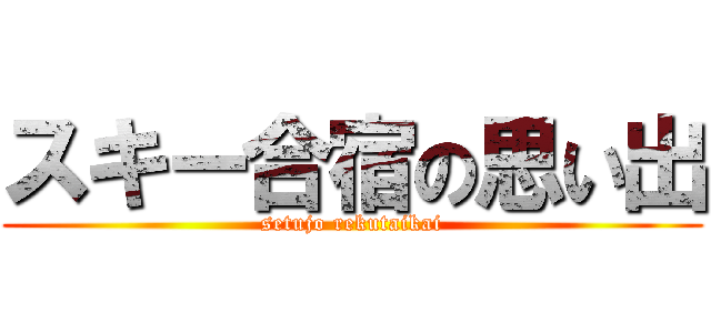 スキー合宿の思い出 (setujo rekutaikai)