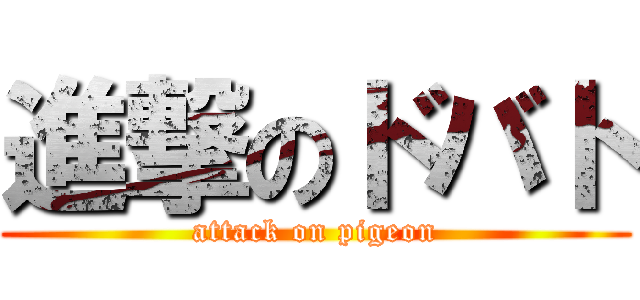 進撃のドバト (attack on pigeon)