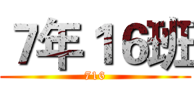 ７年１６班 (716)