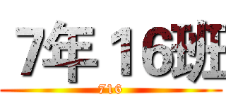 ７年１６班 (716)