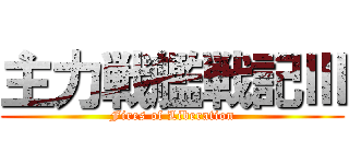 主力戦艦戦記Ⅲ (Fires of Liberation)