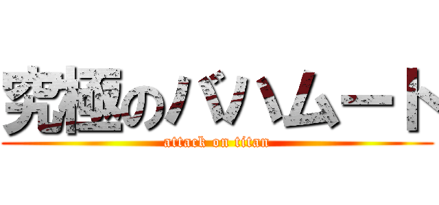 究極のバハムート (attack on titan)