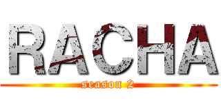 ＲＡＣＨＡ (season 2)