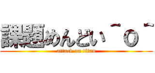 課題めんどい＾ｏ＾ (attack on titan)