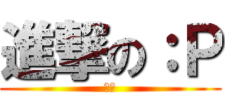 進撃の：Ｐ (逆襲)