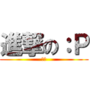 進撃の：Ｐ (逆襲)