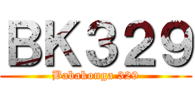 ＢＫ３２９ (Babakonga 329)
