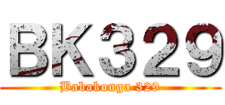 ＢＫ３２９ (Babakonga 329)