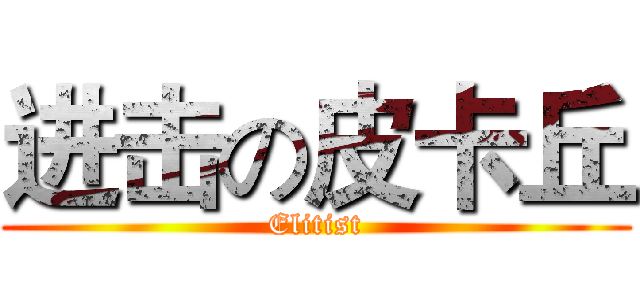 进击の皮卡丘 (Elitist)