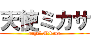 天使ミカサ (angel Mikasa)