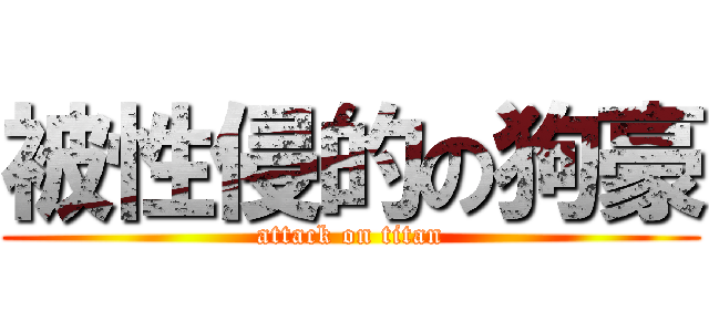 被性侵的の狗豪 (attack on titan)