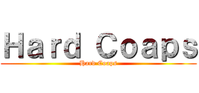 Ｈａｒｄ Ｃｏａｐｓ (Hard Coaps)
