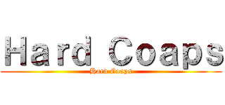Ｈａｒｄ Ｃｏａｐｓ (Hard Coaps)