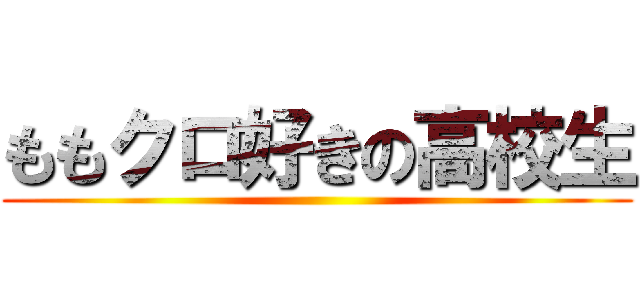 ももクロ好きの高校生 ()