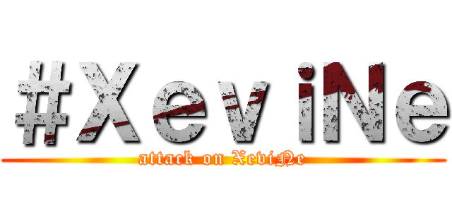 ＃ＸｅｖｉＮｅ (attack on XeviNe)