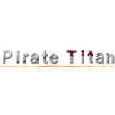 Ｐｉｒａｔｅ Ｔｉｔａｎ (attack on titan)