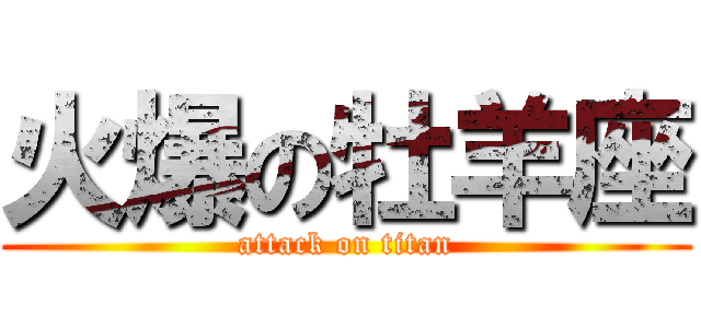 火爆の牡羊座 (attack on titan)