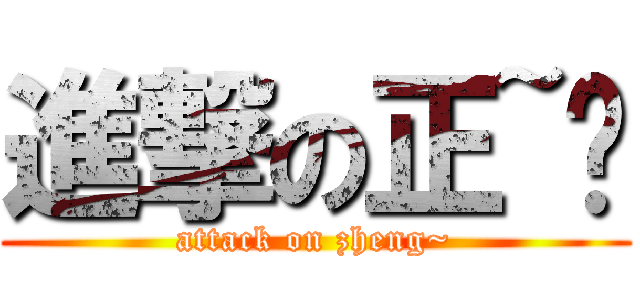 進撃の正~伟 (attack on zheng~)