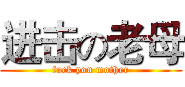 进击の老母 (fuck you mother)