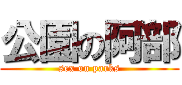 公園の阿部 (sex on parks)