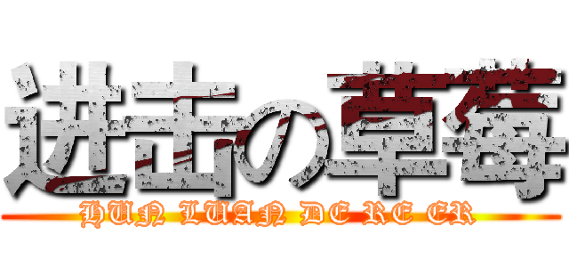 进击の草莓 (HUN LUAN DE RE ER)