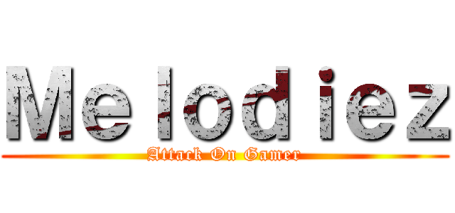 Ｍｅｌｏｄｉｅｚ (Attack On Gamer)