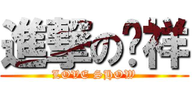 進撃のㄚ祥 (LOVE SHOW)