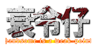 衰令仔 (Handsome is a weak-point)