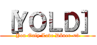 ［ＹＯＬＤ］ (You Only Love Döner <3)