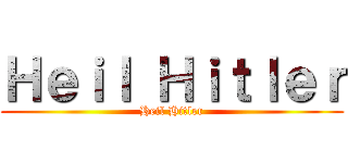 Ｈｅｉｌ Ｈｉｔｌｅｒ (Heil Hitler)