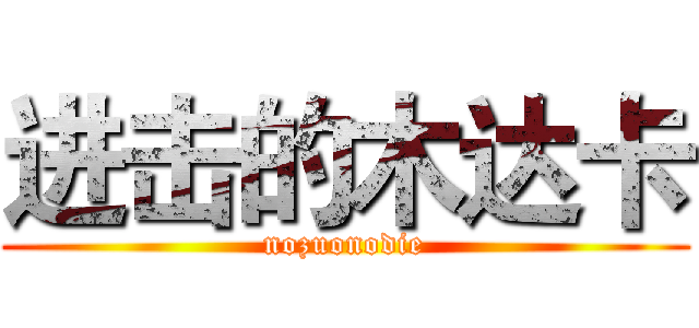 进击的木达卡 (nozuonodie)