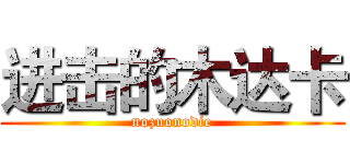 进击的木达卡 (nozuonodie)