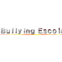 Ｂｕｌｌｙｉｎｇ Ｅｓｃｏｌａｒ ()