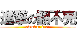 進撃の翻不完 (attack on titan)