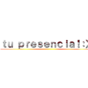 ｔｕ ｐｒｅｓｅｎｃｉａ！：）  ()