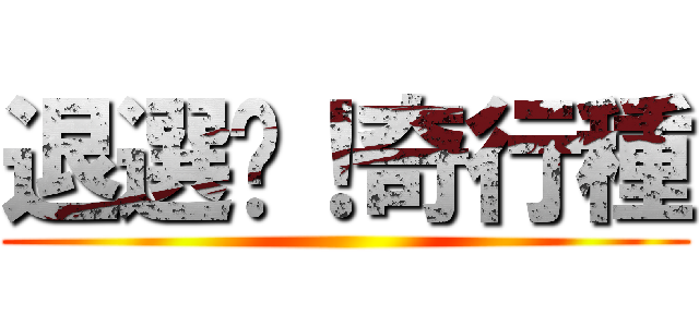 退選吧！奇行種 ()