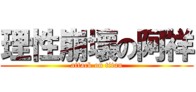 理性崩壞の阿祥 (attack on titan)