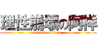 理性崩壞の阿祥 (attack on titan)