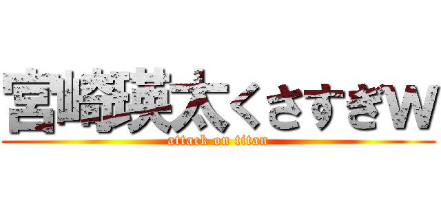 宮崎瑛太くさすぎｗ (attack on titan)