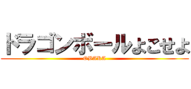 ドラゴンボールよこせよ (OBAKA)