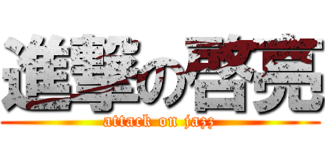 進撃の啓亮 (attack on jazz)