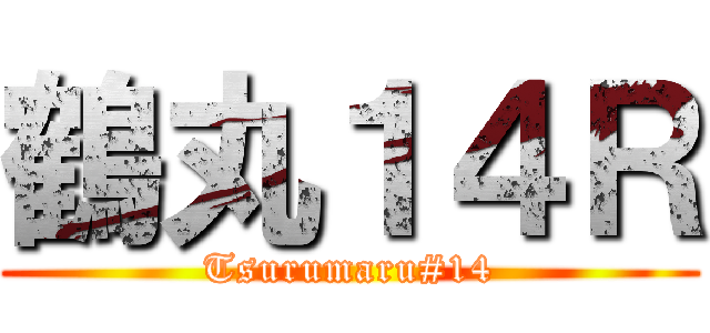 鶴丸１４Ｒ (Tsurumaru#14)