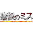 痛恨のミス (mo-iya)