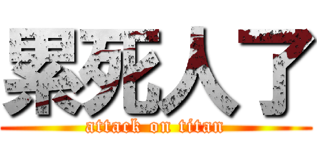 累死人了 (attack on titan)