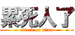 累死人了 (attack on titan)