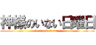 神様のいない日曜日 (lost god sunday)