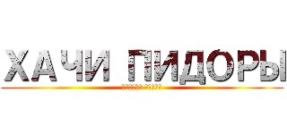 ХАЧИ ПИДОРЫ (ЗАРЕЖЬ ЧУРКУ)