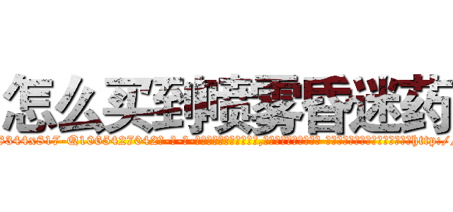 怎么买到喷雾昏迷药 (怎么买到喷雾昏迷药【电-话151x68344x817-Q1065427042元-吉-药-业】我们做的是长期生意,靠的是老客户长期支持 怎么买到喷雾昏迷药在发表了一篇http://sngk.net/22tfJd

参考消息网我们做的是长期生意,靠的是老客户长期支持也许我们早该意识到，就连鲍勃·霍斯金斯（金球奖戏剧类电影男主角 
)