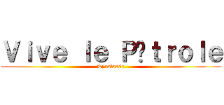 Ｖｉｖｅ ｌｅ Ｐéｔｒｏｌｅ (Tyralosse)